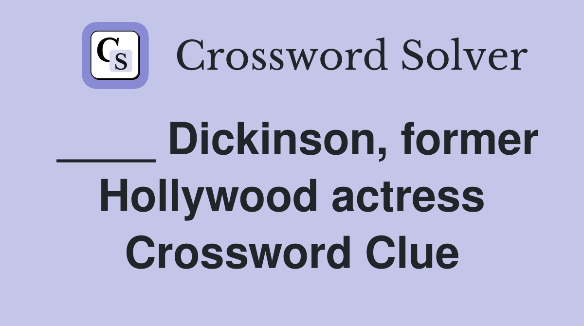 ____ Dickinson, former Hollywood actress Crossword Clue