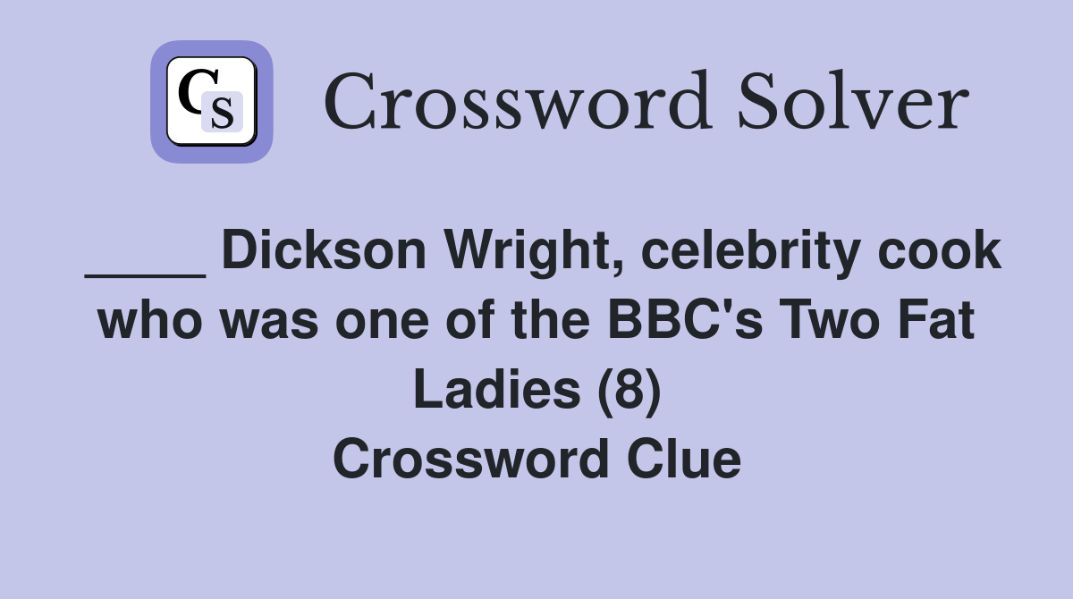 ____ Dickson Wright, celebrity cook who was one of the BBC's Two Fat Ladies (8) Crossword Clue