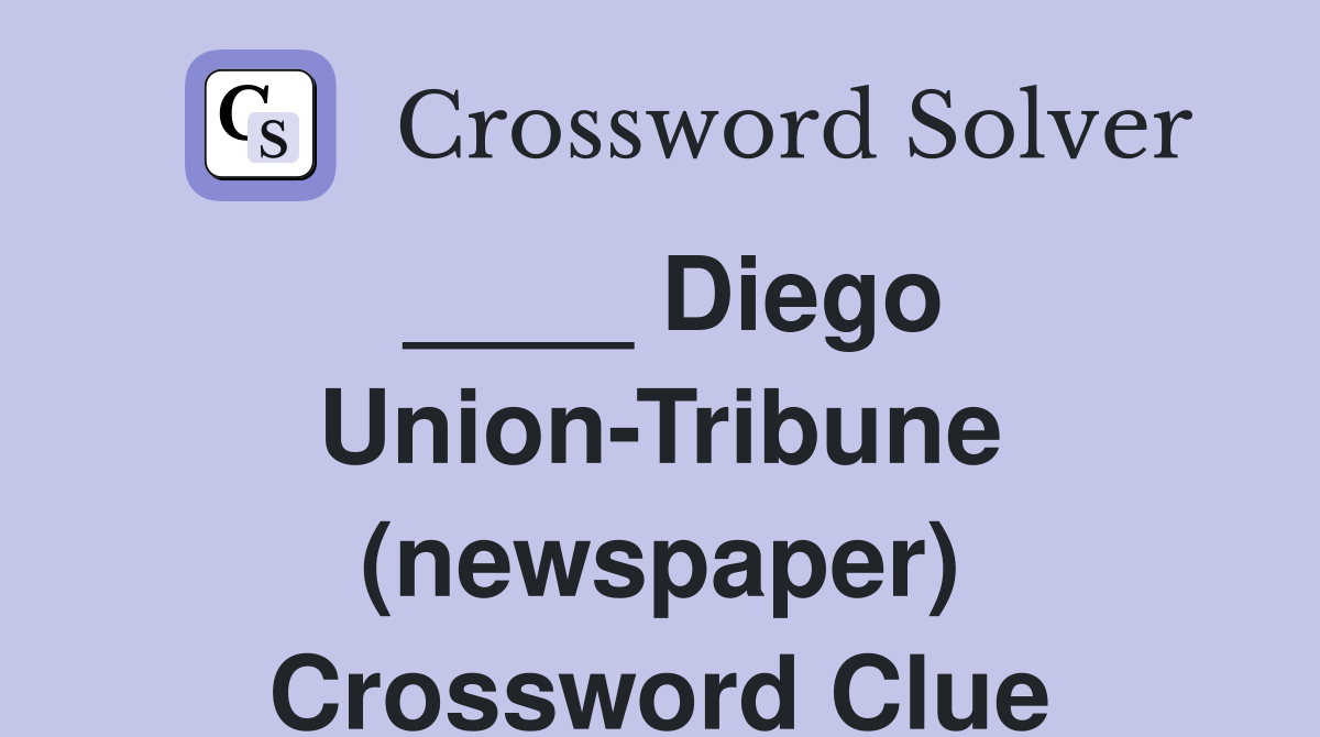 ____ Diego Union-Tribune (newspaper) Crossword Clue