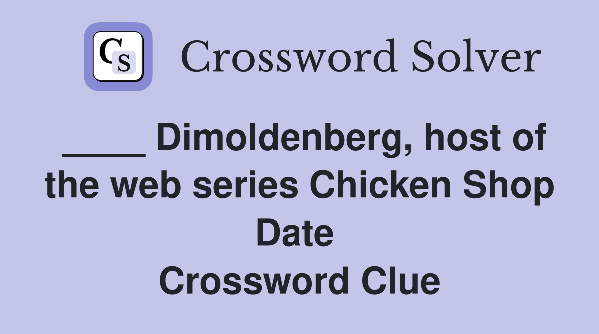 ____ Dimoldenberg, host of the web series Chicken Shop Date  Crossword Clue