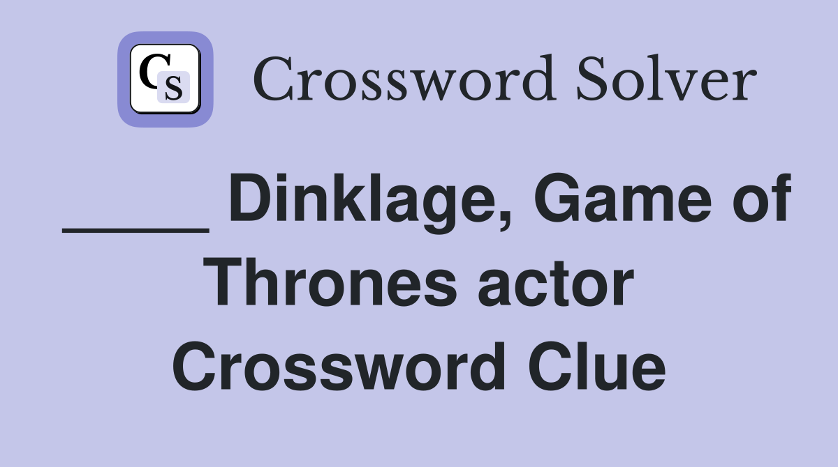 ____ Dinklage, Game of Thrones actor Crossword Clue