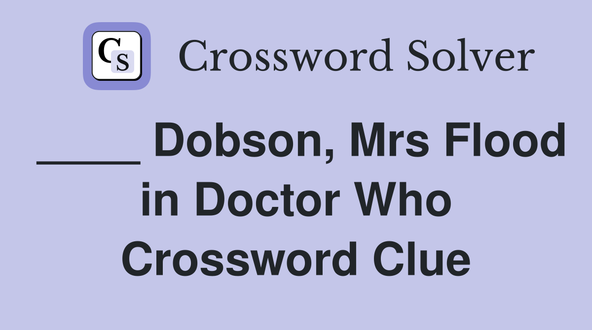 ____ Dobson, Mrs Flood in Doctor Who Crossword Clue