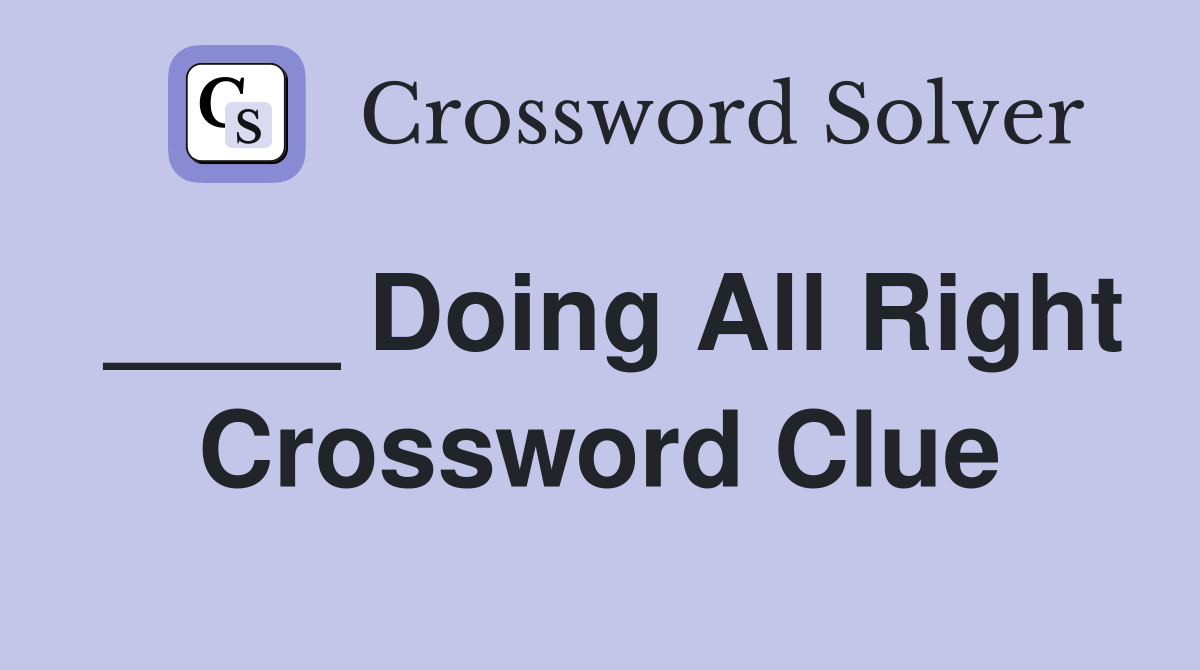 ____ Doing All Right Crossword Clue