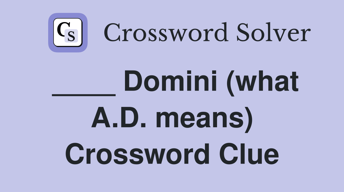 ____ Domini (what A.D. means) Crossword Clue