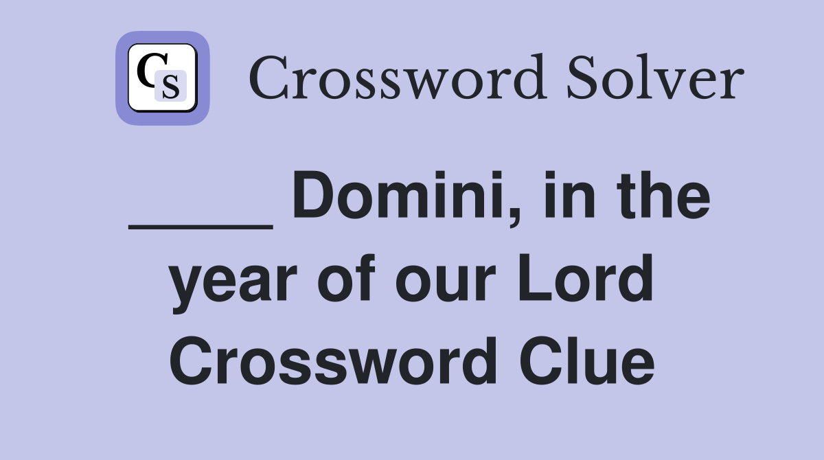____ Domini, in the year of our Lord Crossword Clue
