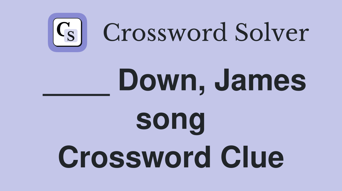 ____ Down, James song Crossword Clue