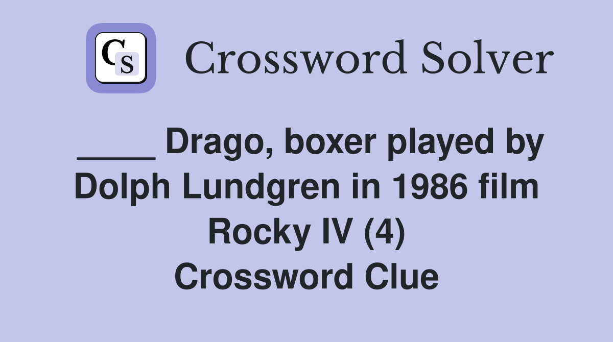 ____ Drago, boxer played by Dolph Lundgren in 1986 film Rocky IV (4) Crossword Clue