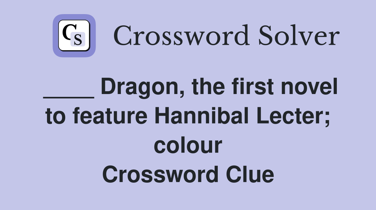 ____ Dragon, the first novel to feature Hannibal Lecter; colour Crossword Clue