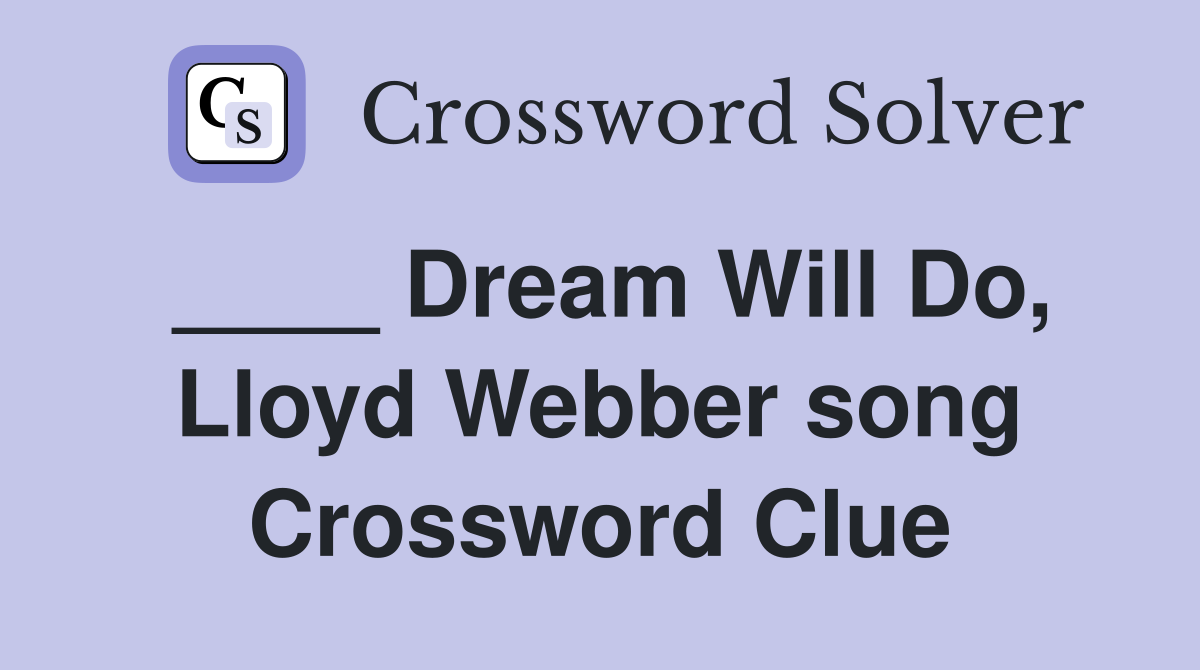 ____ Dream Will Do, Lloyd Webber song Crossword Clue