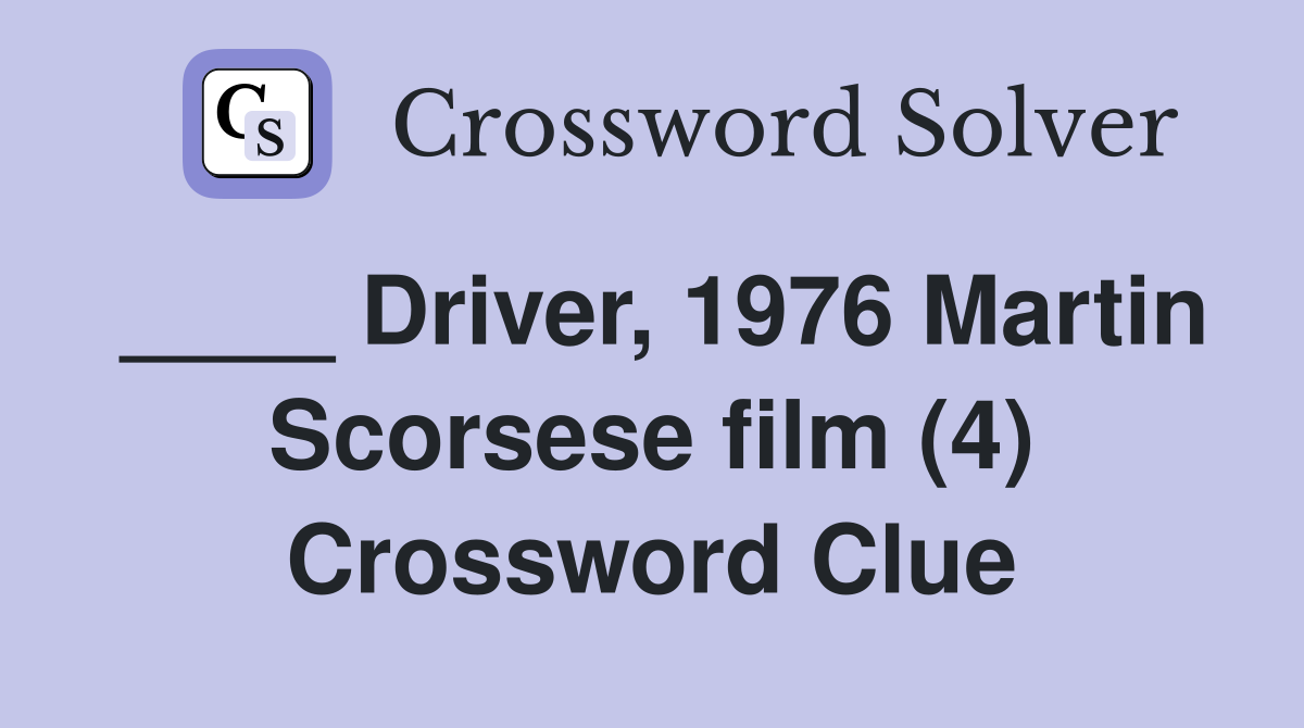 ____ Driver, 1976 Martin Scorsese film (4) Crossword Clue