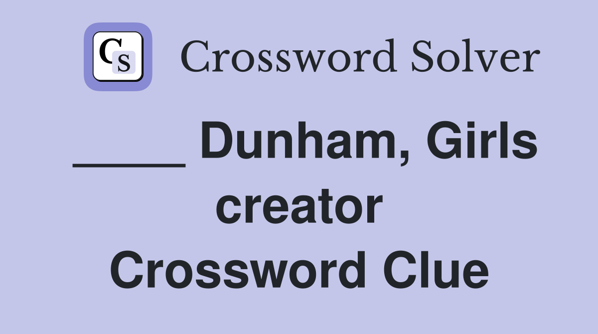 ____ Dunham, Girls creator Crossword Clue