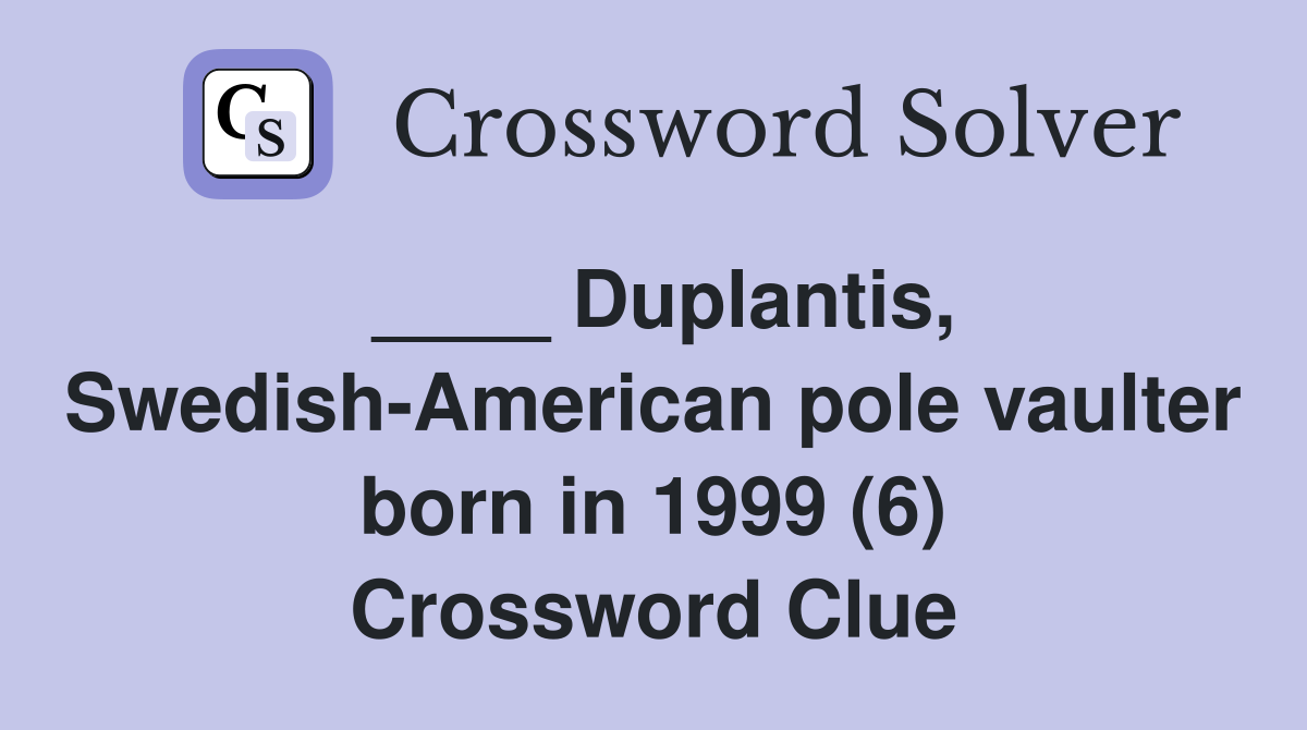 ____ Duplantis, Swedish-American pole vaulter born in 1999 (6) Crossword Clue