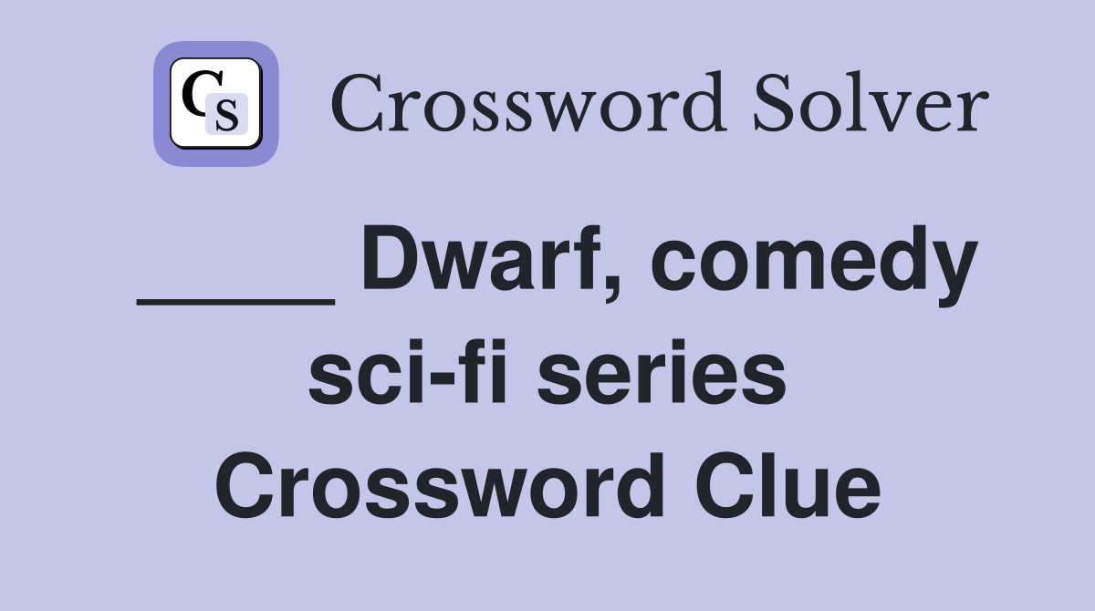 ____ Dwarf, comedy sci-fi series Crossword Clue