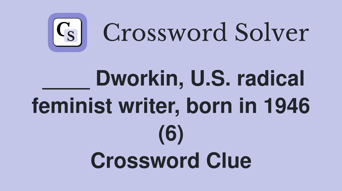 ____ Dworkin, U.S. radical feminist writer, born in 1946 (6) Crossword Clue
