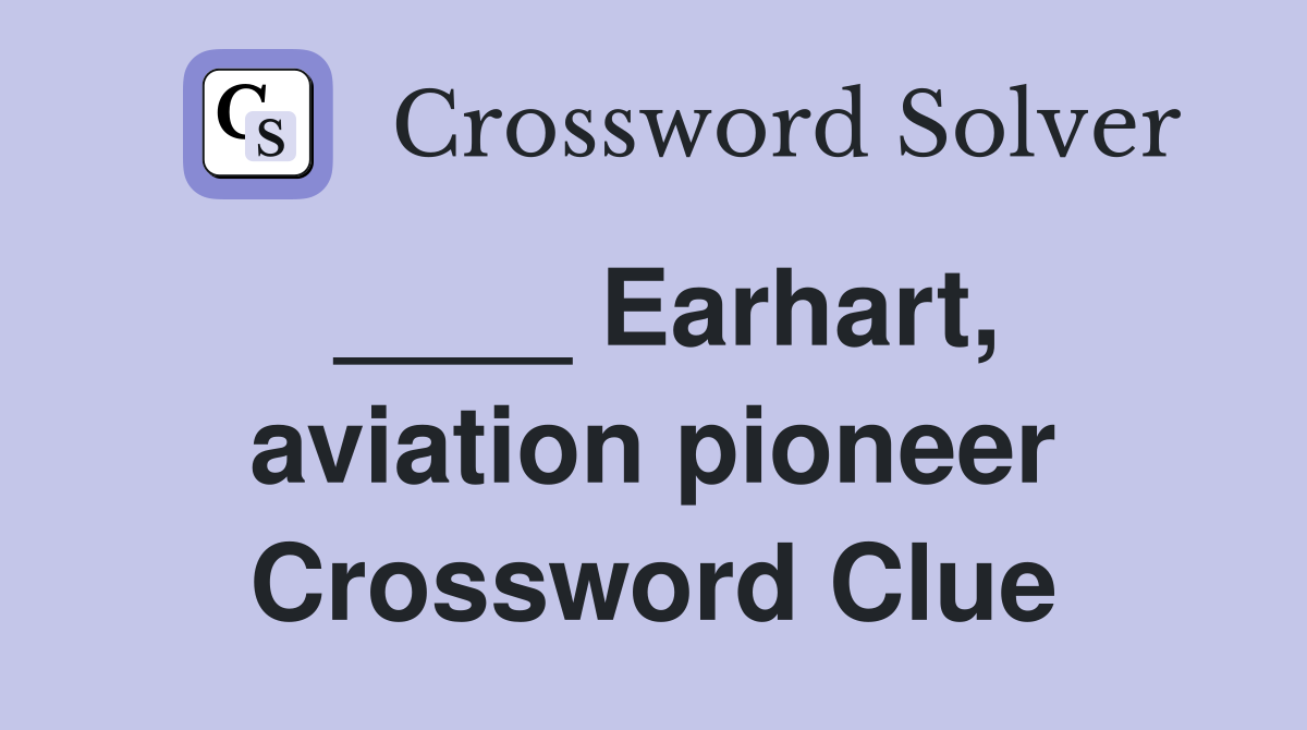 ____ Earhart, aviation pioneer Crossword Clue