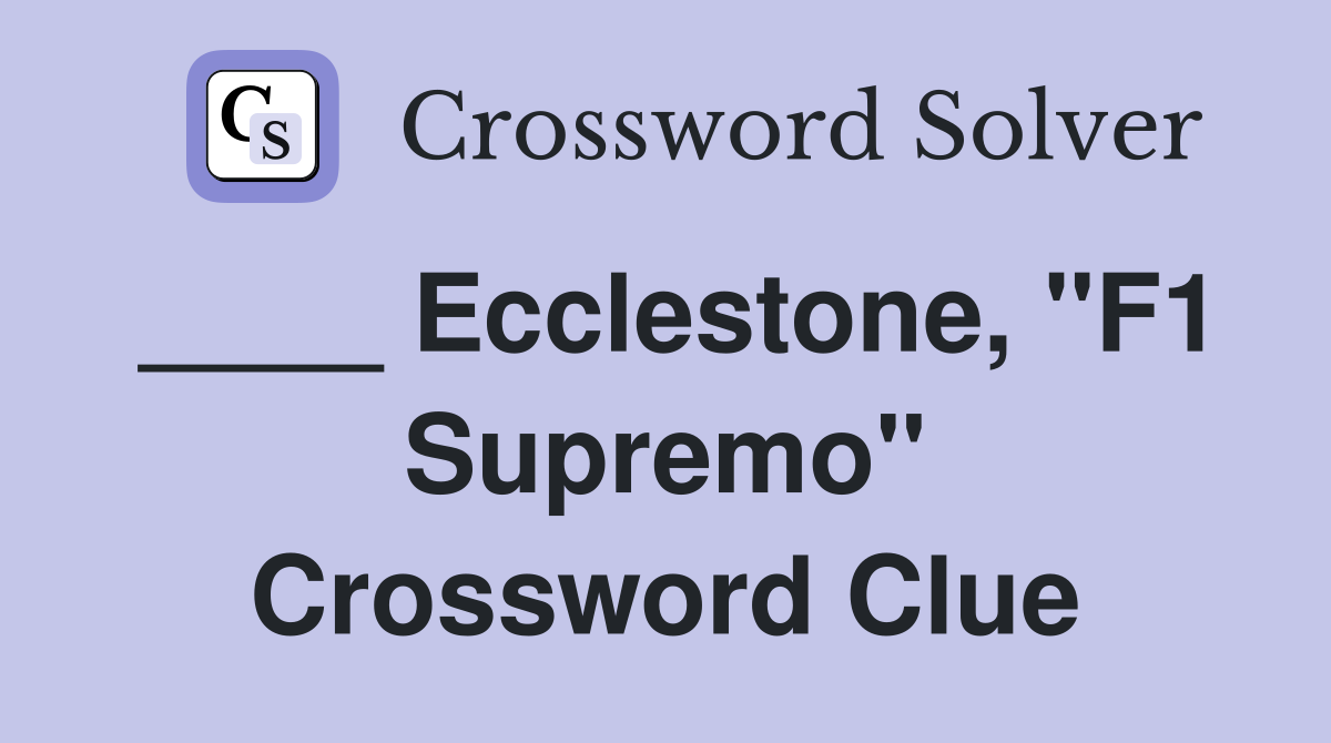 ____ Ecclestone, "F1 Supremo" Crossword Clue