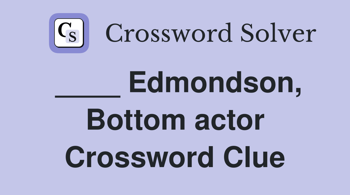 ____ Edmondson, Bottom actor Crossword Clue