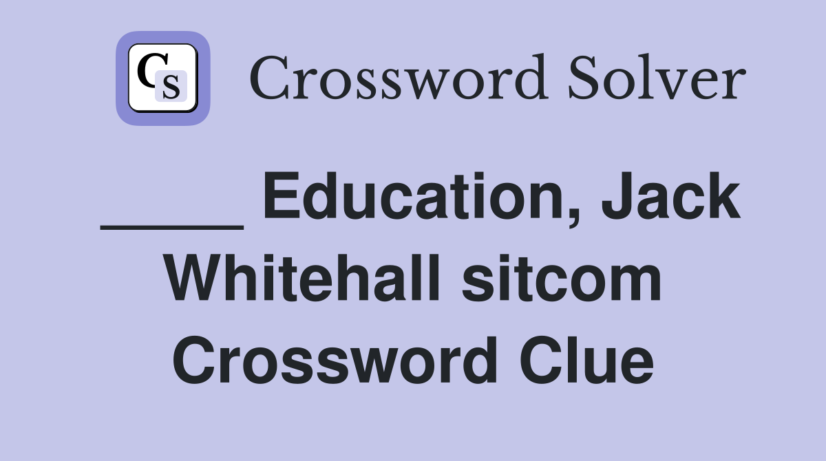 ____ Education, Jack Whitehall sitcom Crossword Clue