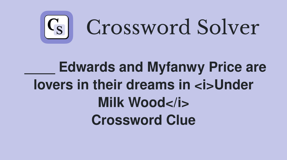 ____ Edwards and Myfanwy Price are lovers in their dreams in <i>Under Milk Wood</i> Crossword Clue