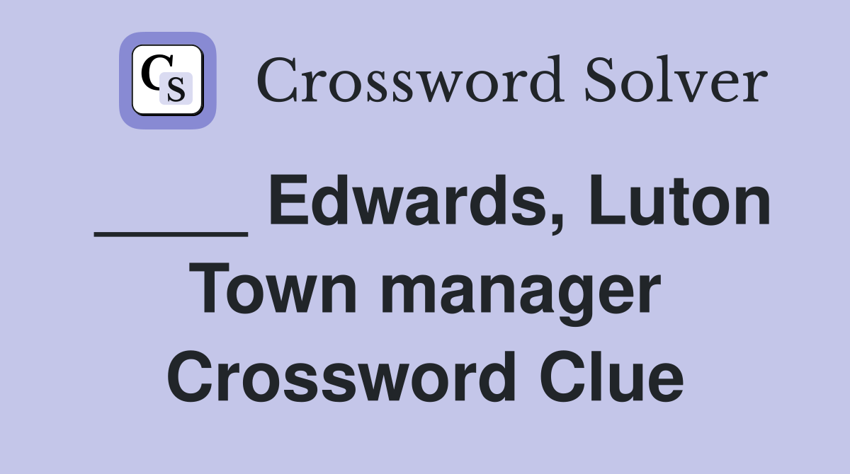 ____ Edwards, Luton Town manager Crossword Clue