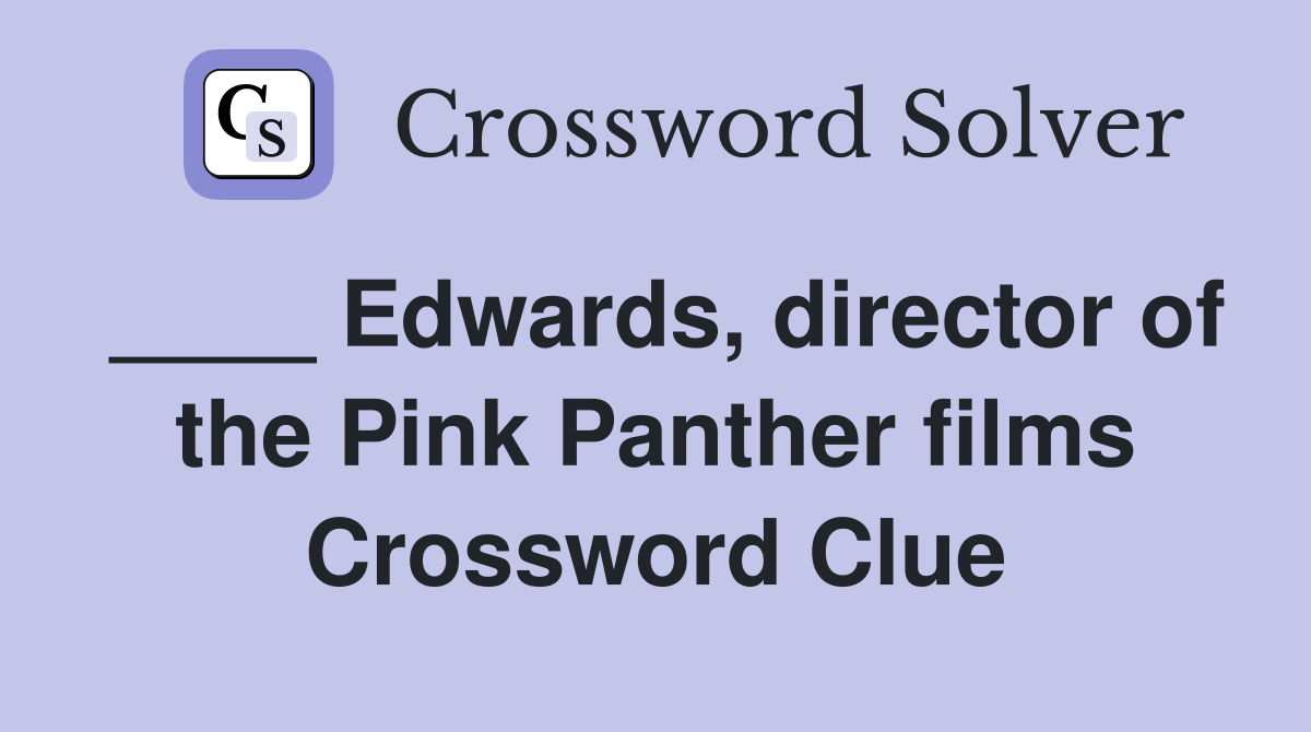 ____ Edwards, director of the Pink Panther films Crossword Clue