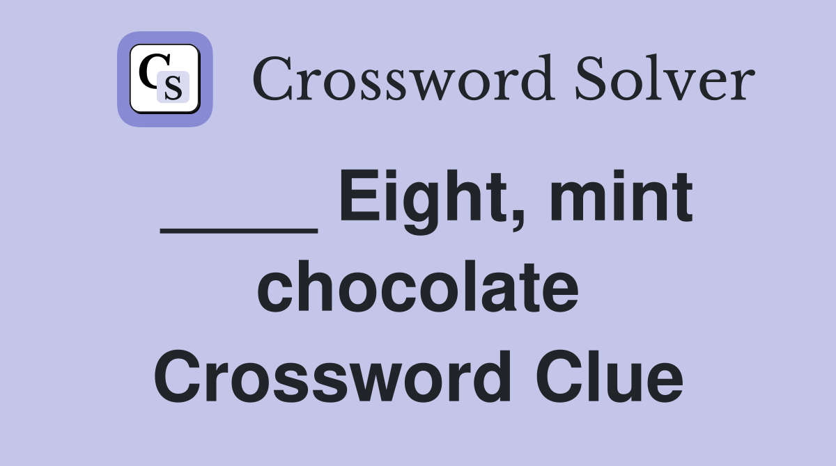 ____ Eight, mint chocolate Crossword Clue