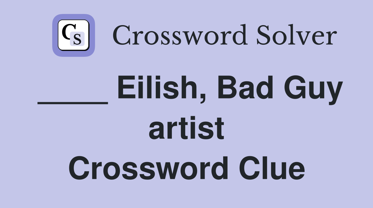 ____ Eilish, Bad Guy artist Crossword Clue