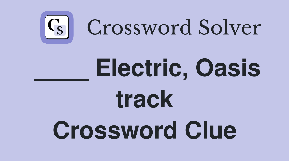 ____ Electric, Oasis track Crossword Clue