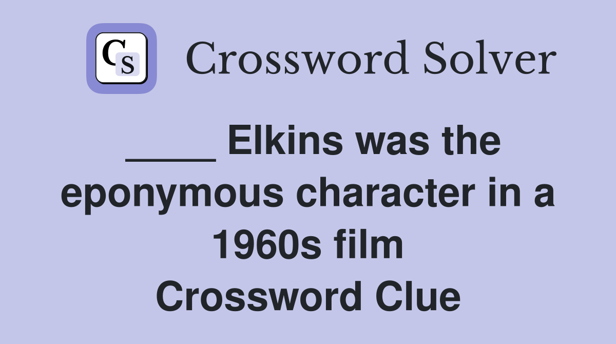 ____ Elkins was the eponymous character in a 1960s film Crossword Clue