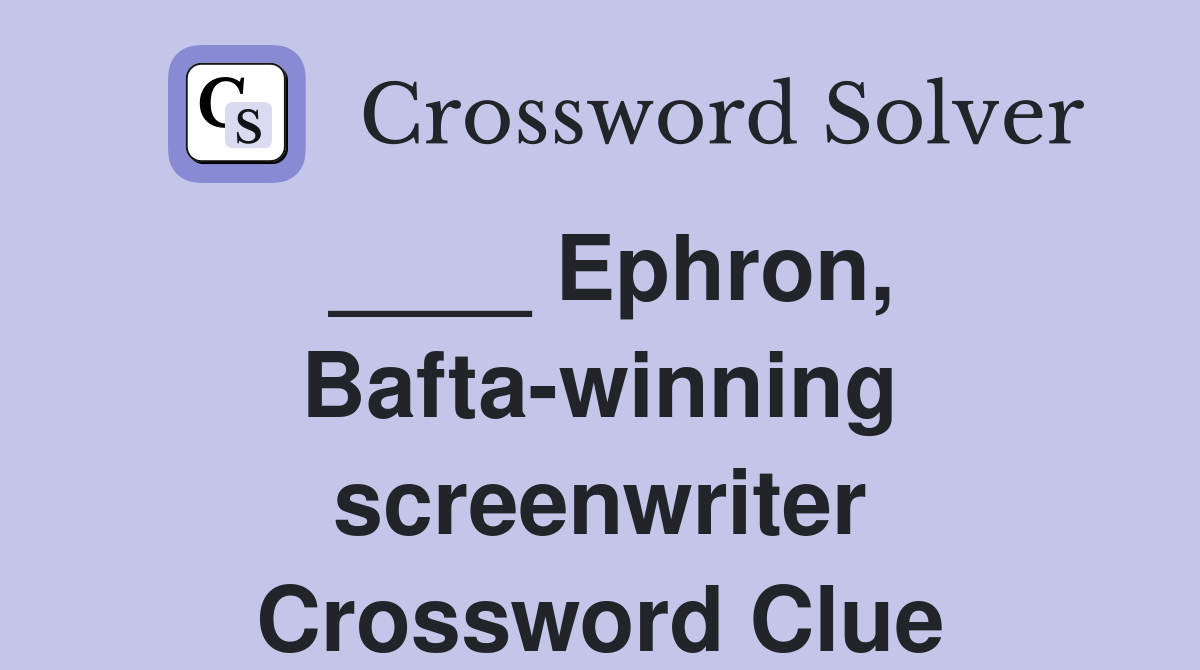 ____ Ephron, Bafta-winning screenwriter Crossword Clue