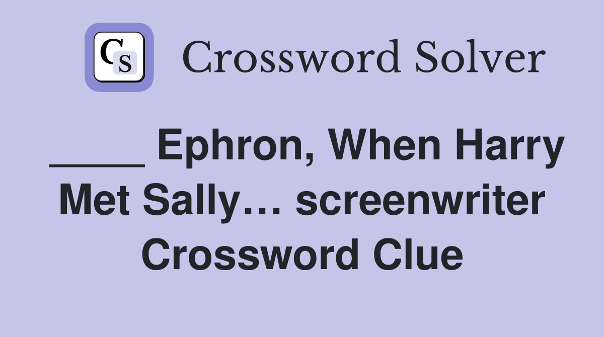 ____ Ephron, When Harry Met Sally… screenwriter Crossword Clue