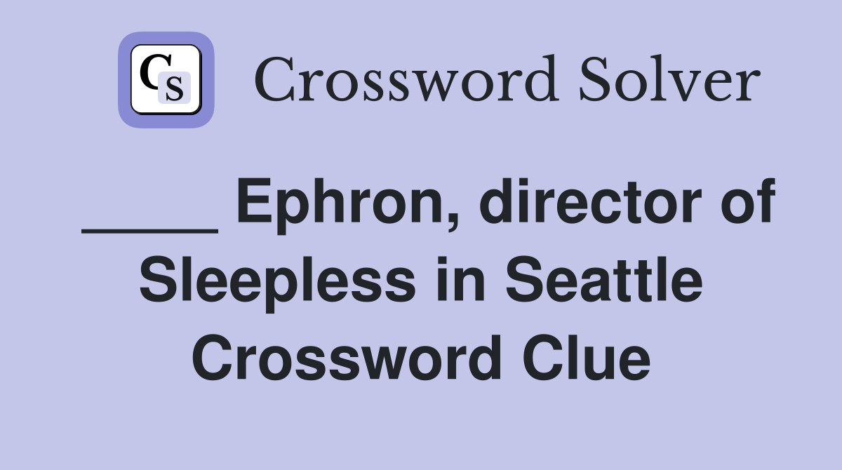 ____ Ephron, director of Sleepless in Seattle Crossword Clue