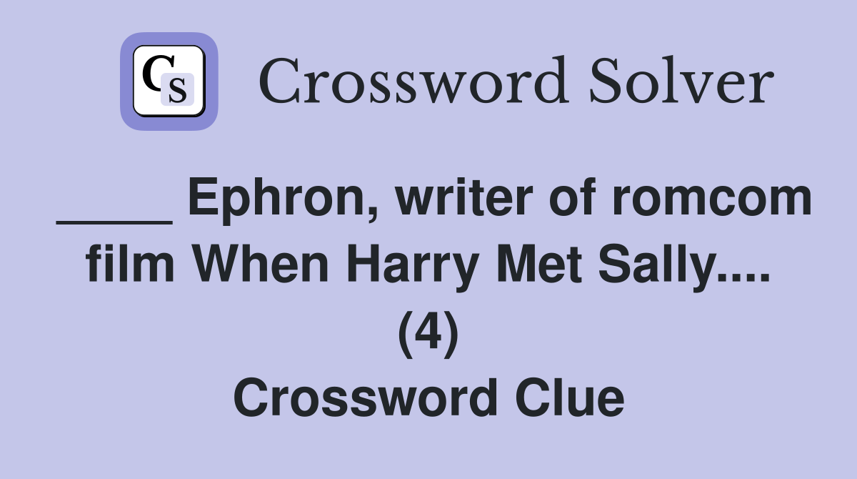 ____ Ephron, writer of romcom film When Harry Met Sally.... (4) Crossword Clue