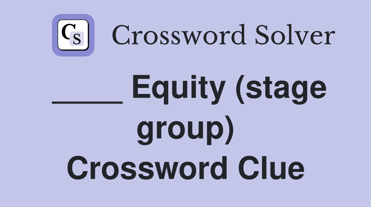 ____ Equity (stage group) Crossword Clue
