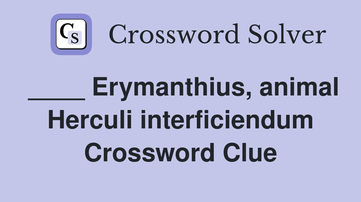 ____ Erymanthius, animal Herculi interficiendum Crossword Clue