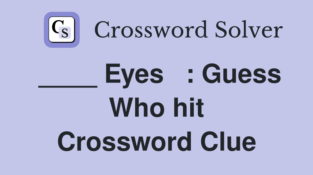 ____ Eyes   : Guess Who hit Crossword Clue