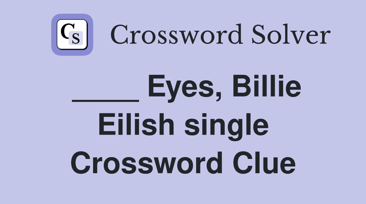 ____ Eyes, Billie Eilish single Crossword Clue