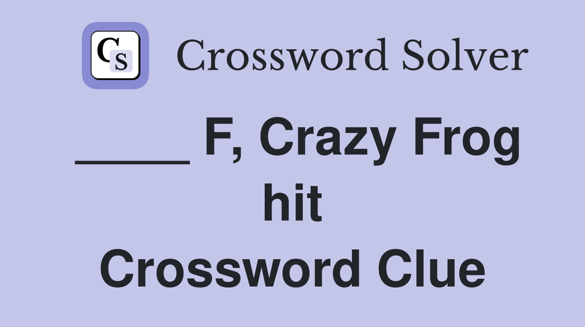 ____ F, Crazy Frog hit Crossword Clue