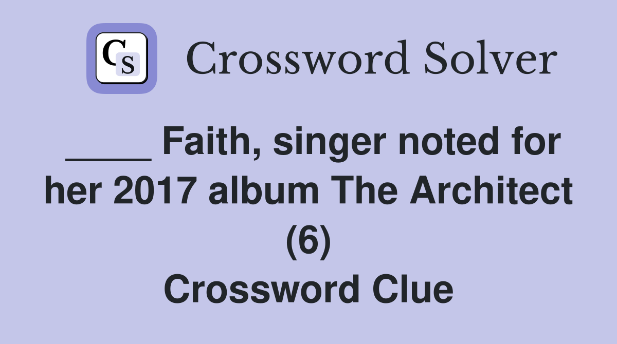 ____ Faith, singer noted for her 2017 album The Architect (6) Crossword Clue