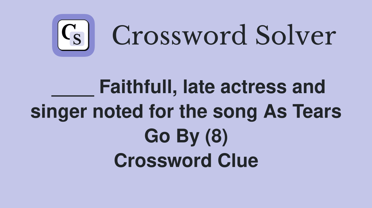 ____ Faithfull, late actress and singer noted for the song As Tears Go By (8) Crossword Clue