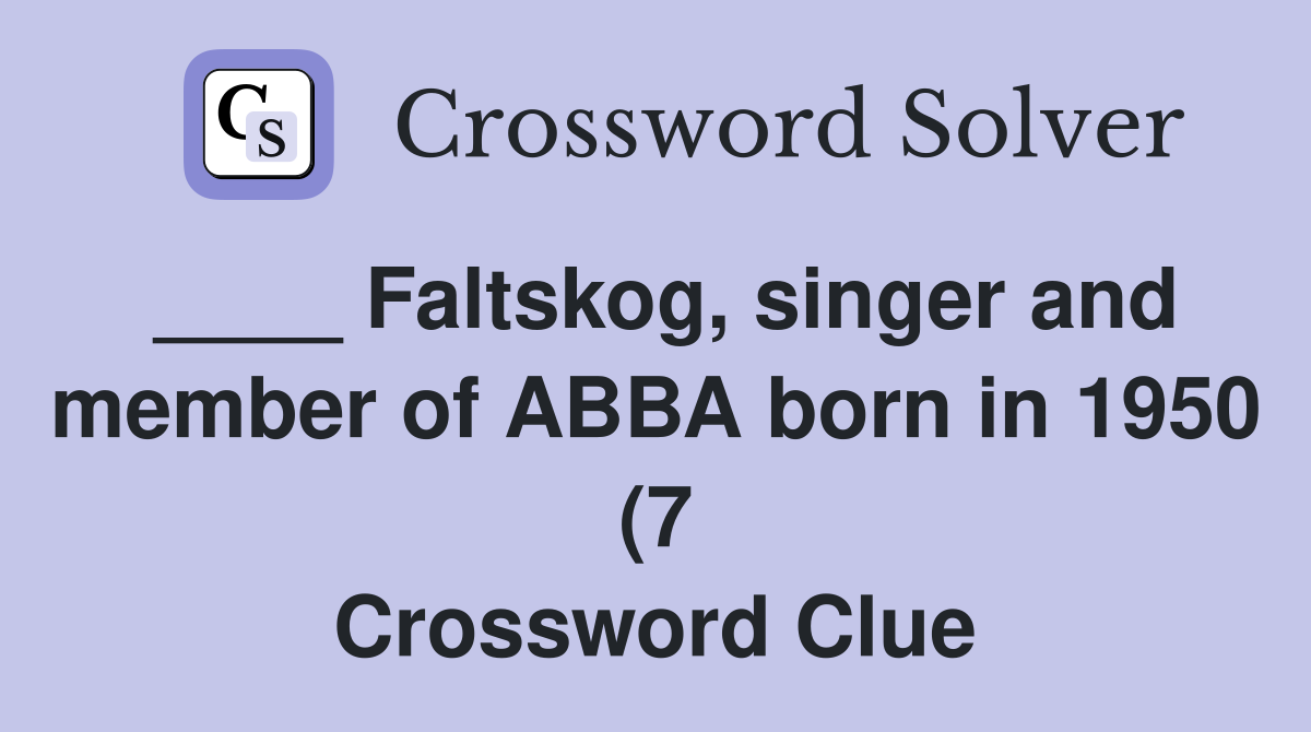 Faltskog singer and member of ABBA born in 1950 (7) Crossword Clue Faltskog singer and member of ABBA born in 1950 (7) Crossword Clue