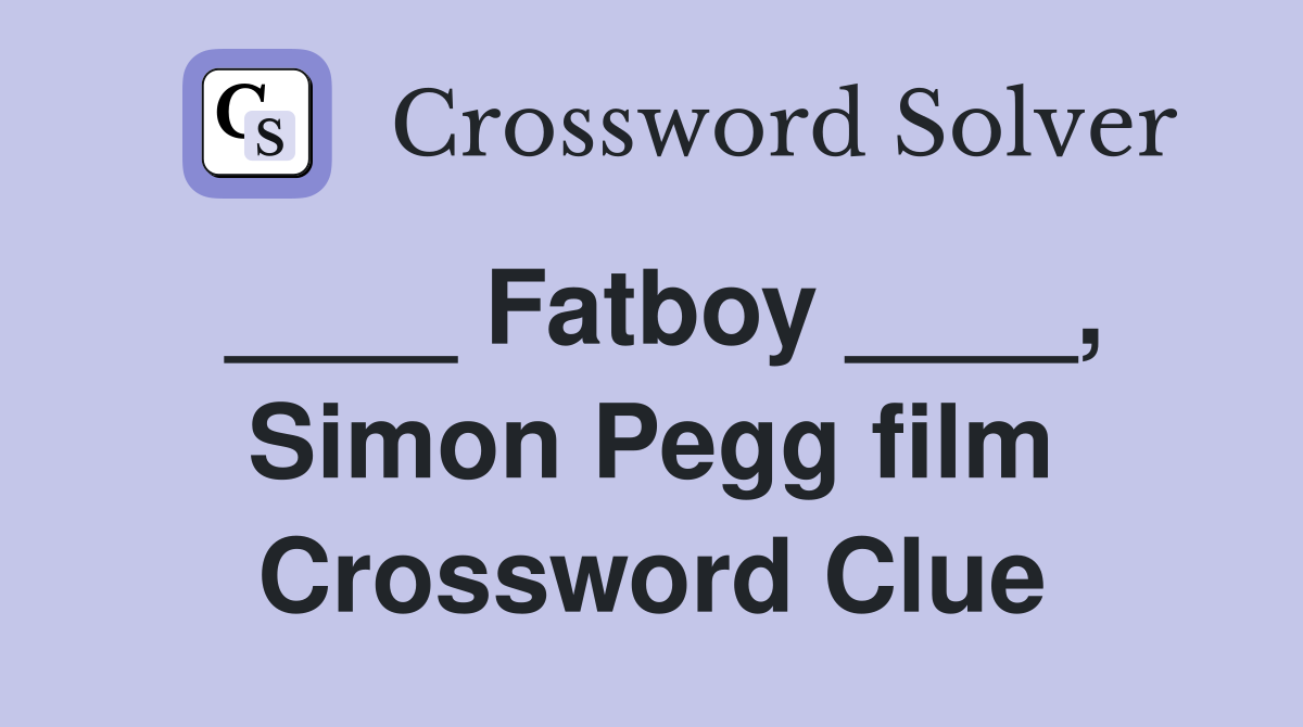 ____ Fatboy ____, Simon Pegg film Crossword Clue