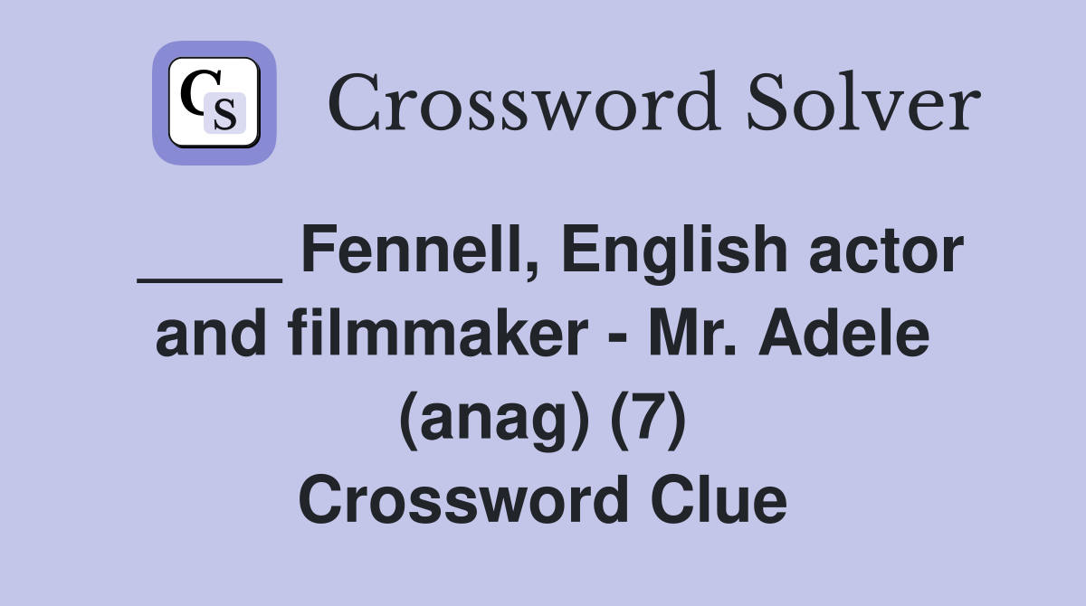____ Fennell, English actor and filmmaker - Mr. Adele (anag) (7) Crossword Clue