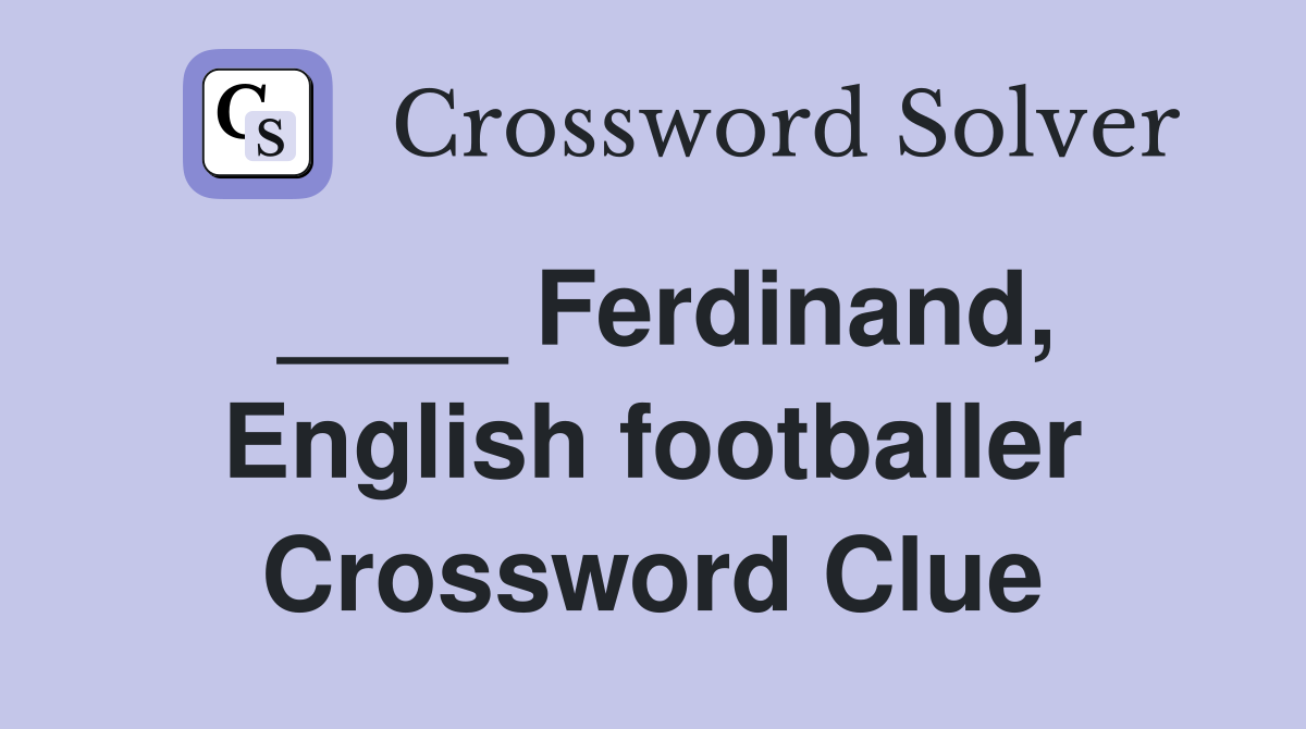 ____ Ferdinand, English footballer Crossword Clue