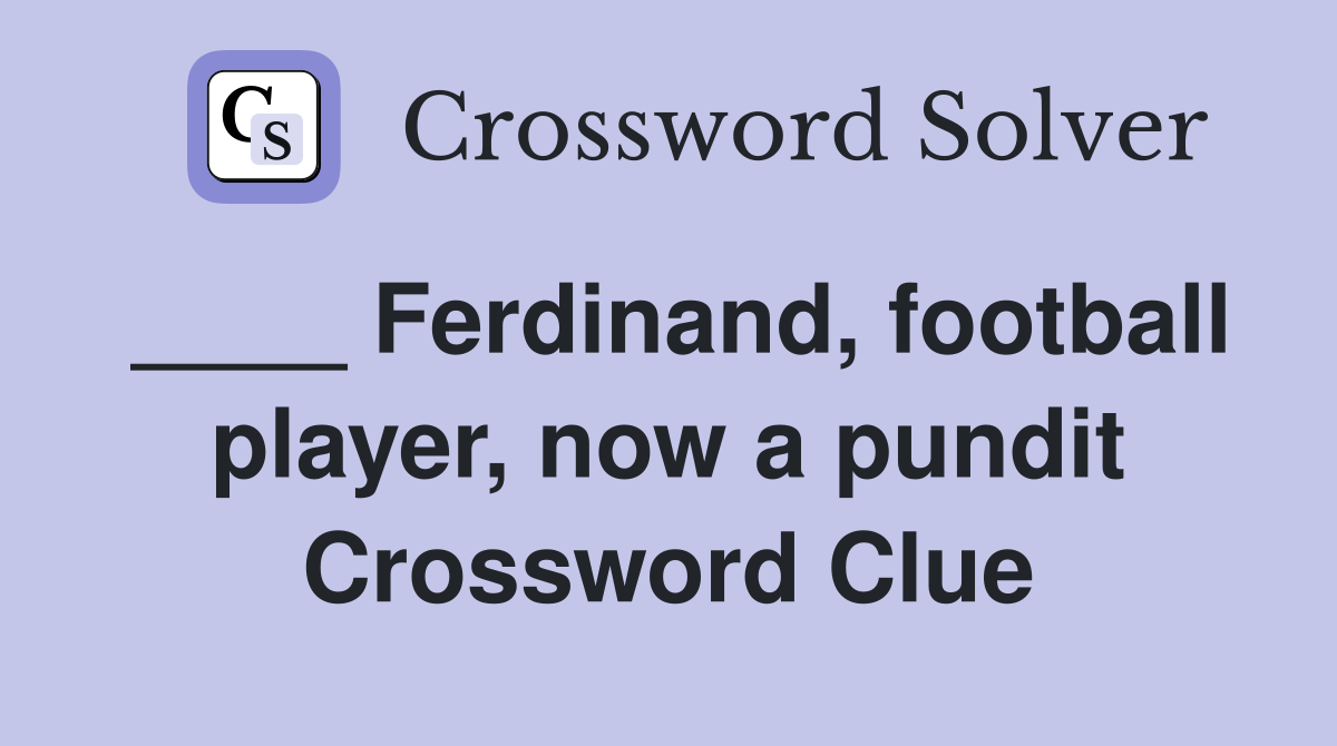 ____ Ferdinand, football player, now a pundit Crossword Clue