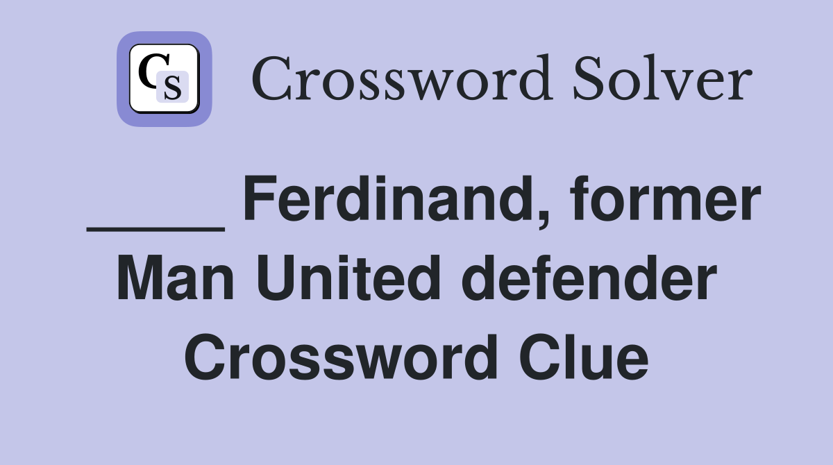 ____ Ferdinand, former Man United defender Crossword Clue