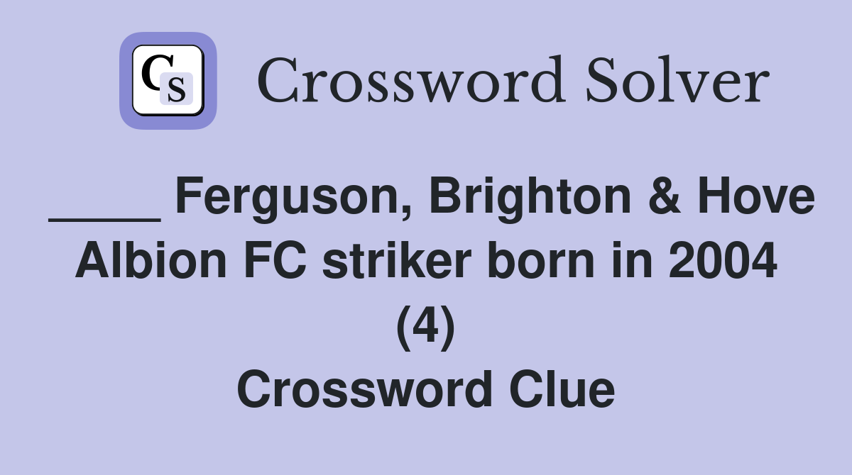 ____ Ferguson, Brighton & Hove Albion FC striker born in 2004 (4) Crossword Clue