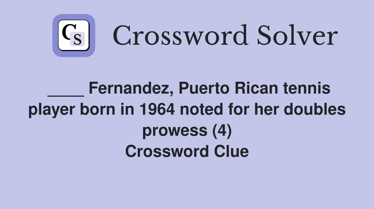 ____ Fernandez, Puerto Rican tennis player born in 1964 noted for her doubles prowess (4) Crossword Clue
