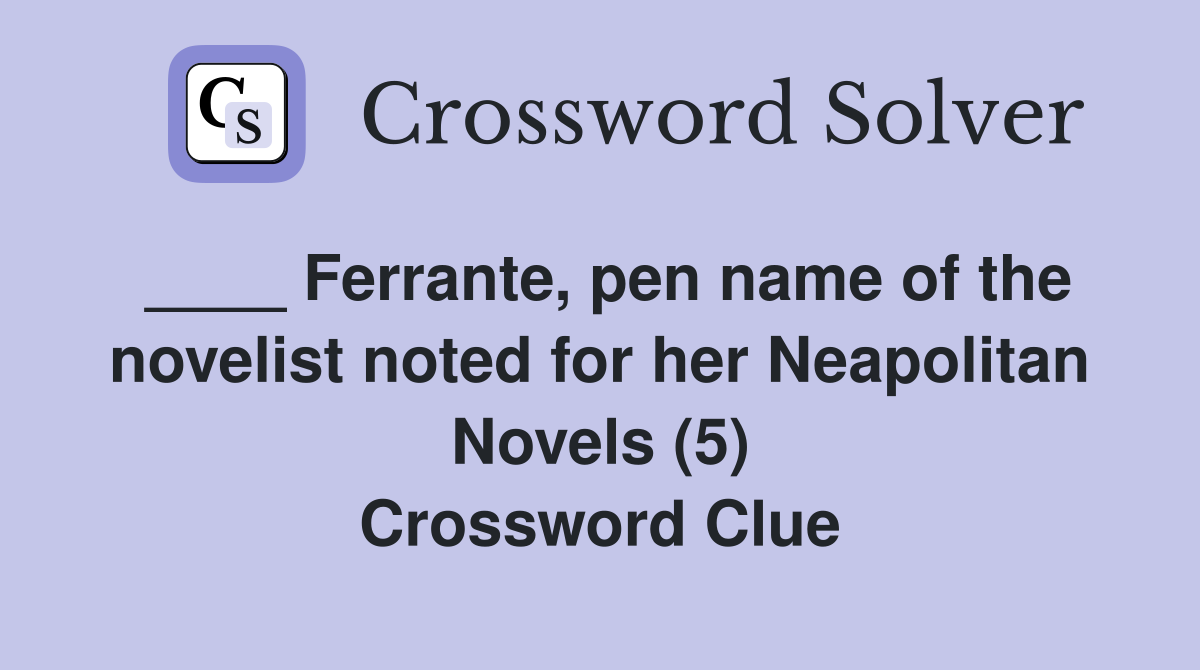 ____ Ferrante, pen name of the novelist noted for her Neapolitan Novels (5) Crossword Clue