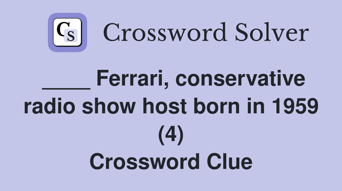 ____ Ferrari, conservative radio show host born in 1959 (4) Crossword Clue